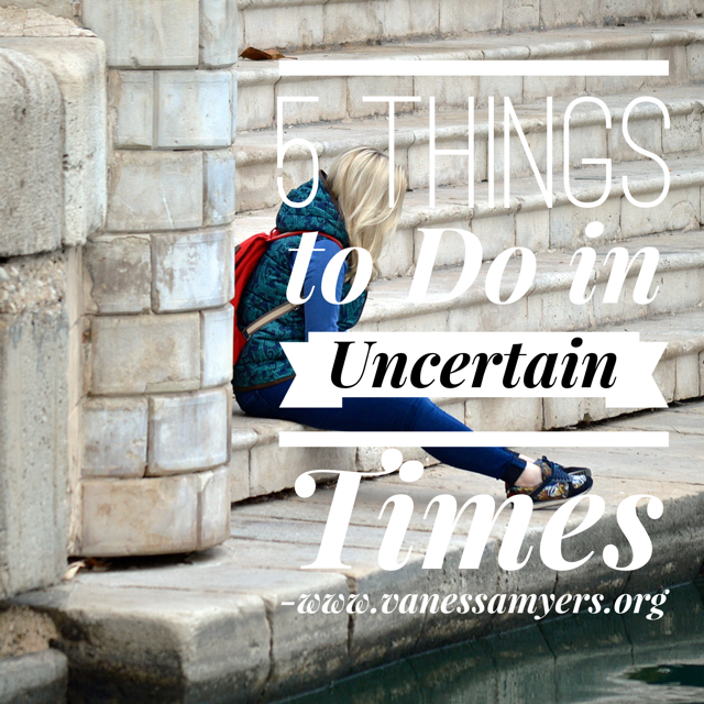 5 Things to Do in Uncertain Times