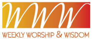 Weekly Worship and Wisdom