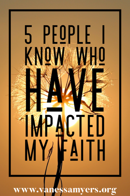 5 people i know who have impacted my faith