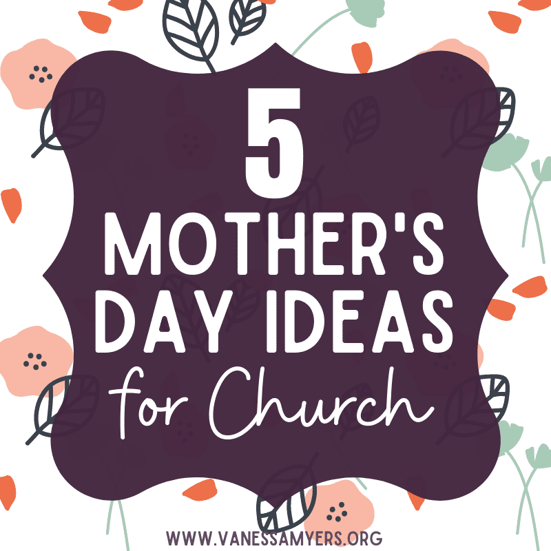 5 Mother's Day Ideas for Church Vanessa Myers